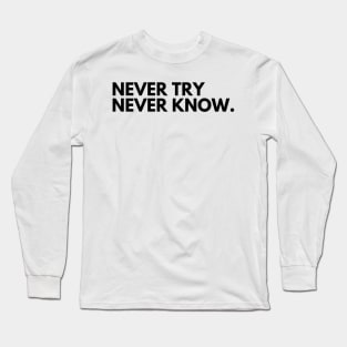 Never Try Never Know. Typography Motivational and Inspirational Quote. Long Sleeve T-Shirt